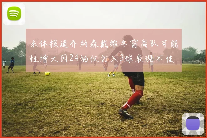 米体报道乔纳森戴维冬窗离队可能性增大因24场仅打入3球表现不佳