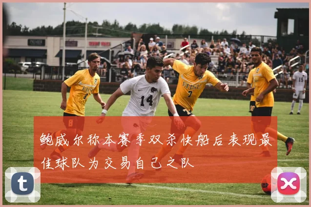 鲍威尔称本赛季双杀快船后表现最佳球队为交易自己之队