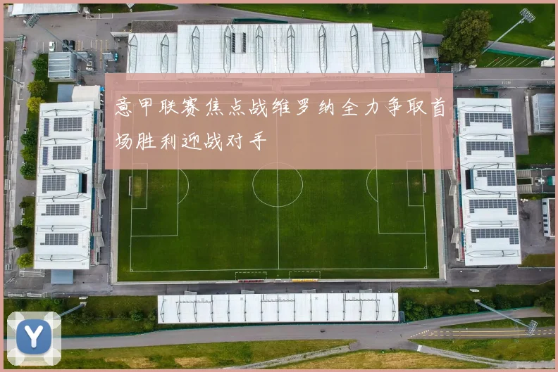 意甲联赛焦点战维罗纳全力争取首场胜利迎战对手