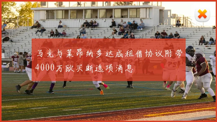 马竞与莱昂纳多达成租借协议附带4000万欧买断选项消息