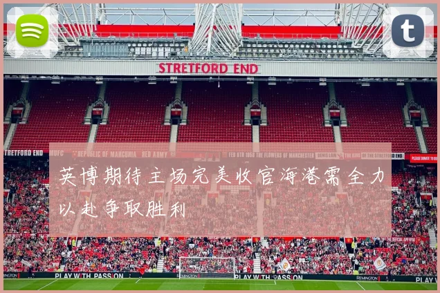 英博期待主场完美收官海港需全力以赴争取胜利