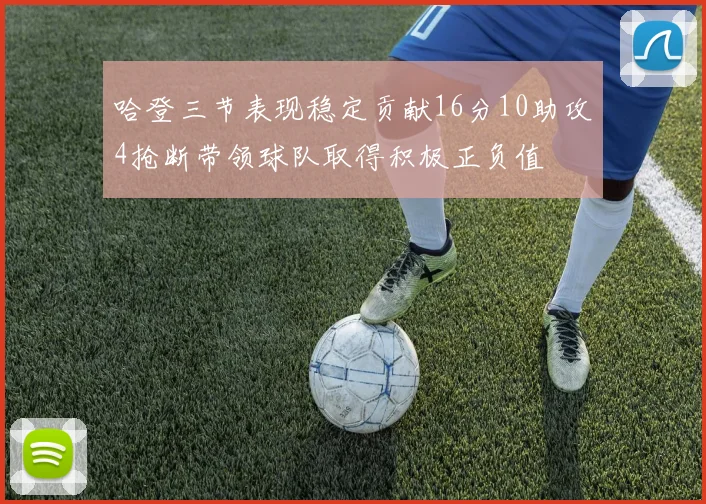 哈登三节表现稳定贡献16分10助攻4抢断带领球队取得积极正负值